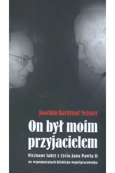 On by� moim przyjacielem. Nieznane fakty z �ycia Jana Paw�a II - Joachim Meisner