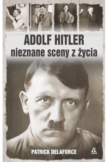 Adolf Hitler. Nieznane sceny z zycia - Patrick Delaforce