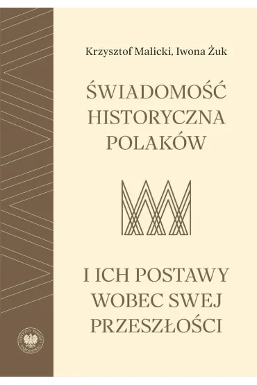 �wiadomo�� historyczna Polak�w i ich postawy wobec swej przesz�o�ci - Krzysztof Malicki, Iwona  �uk