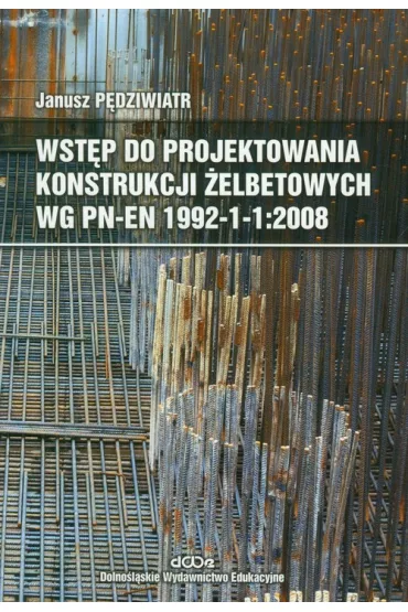 Wst�p do projektowania konstrukcji �elbetowych wg PN-EN 1992-1-1:2008 - Janusz P�dziwiatr