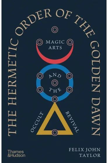 The Hermetic Order of the Golden Dawn - Felix John Taylor