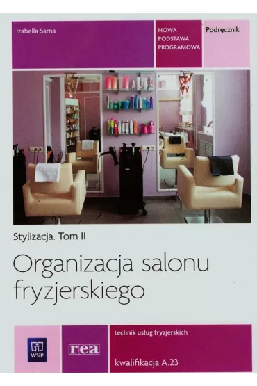 Stylizacja. Tom 2. Organizacja salonu fryzjerskiego. Technik us�ug fryzjerskich. Kwalifikacja A.23. Podr�cznik - Izabella Sarna