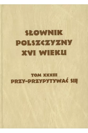 S�ownik polszczyzny XVI wieku tom 33