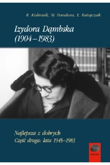 Izydora D�mbska (1904-1983). Najlepsza z dobrych. Cz�� 2. Lata 1945-1983 - Rados�aw Kuliniak, �ukasz  Ratajczak, Mariusz  Pandura
