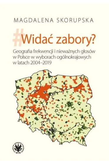 Wida� zabory? Geografia frekwencji i niewa�nych g�os�w w Polsce w wyborach og�lnokrajowych w latach 2004-2019 - Magdalena  Skorupska