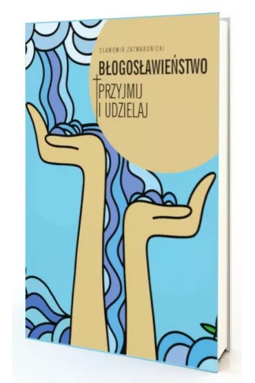 B�ogos�awie�stwo. Przyjmij i udzielaj - S�awomir Zatwardnicki