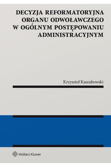 Decyzja reformatoryjna organu odwoławczego w ogólnym postępowaniu administracyjnym