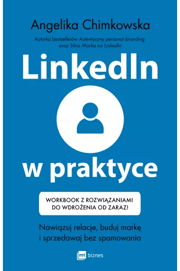 LinkedIn w praktyce. Nawi�zuj relacje, buduj mark� i sprzedawaj bez spamowania. Workbook z rozwi�zaniami do wdro�enia od zaraz! - Angelika Chimkowska