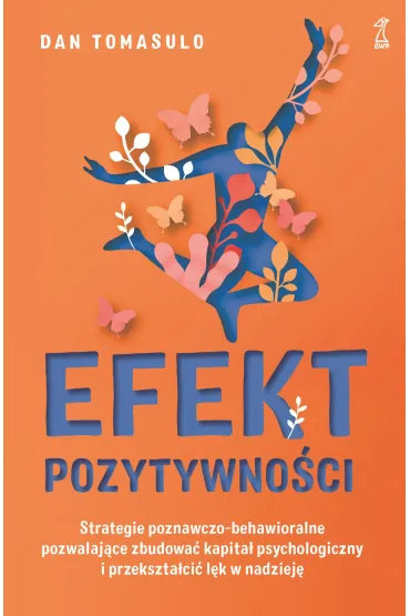 Efekt pozytywno�ci. Strategie poznawczo-behawioralne pozwalaj�ce zbudowa� kapita� psychologiczny i przekszta�ci� l�k w nadziej� - Dan Tomasulo