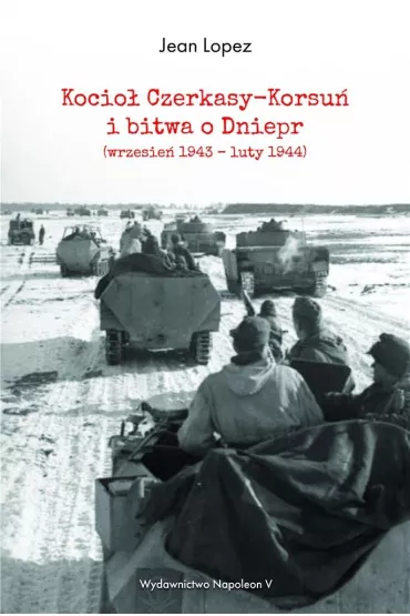 Kocio� Czerkasy-Korsu� i bitwa o Dniepr wrzesie� 1943 &ndash; luty 1944 - Jean Lopez