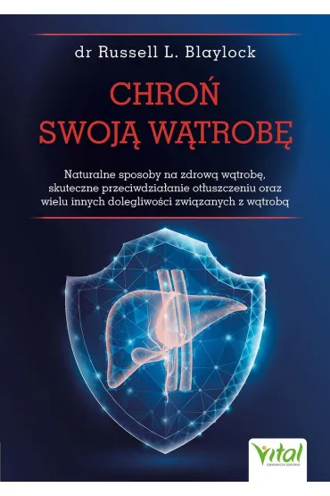 Chro� swoj� w�trob�. Naturalne sposoby na zdrow� w�trob�, skuteczne przeciwdzia�anie ot�uszczeniu oraz wielu innych dolegliwo�ci zwi�zanych z w�trob� - Russell L. Blaylock