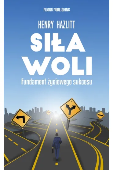Si�a woli. Fundament �yciowego sukcesu - Henry Hazlitt