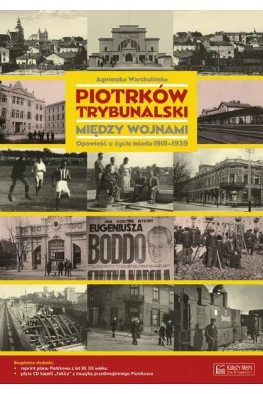 Piotrk�w Trybunalski mi�dzy wojnami. Opowie�� o �yciu miasta 1918-1939 + Plan miasta + CD - Agnieszka Warchuli�ska