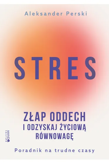 Stres. Z�ap oddech i odzyskaj �yciow� r�wnowag� - Aleksander Perski