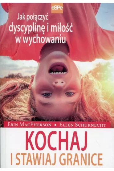 Kochaj i stawiaj granice - Ellen  Schuknecht, Erin  MacPherson
