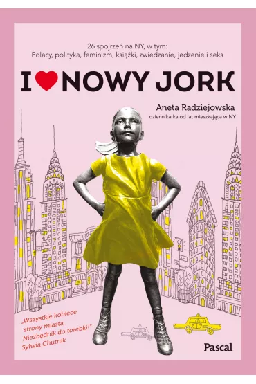 I love Nowy Jork. 26 spojrze� na NY, w tym: Polacy, polityka, feminizm, ksi��ki, zwiedzanie, jedzenie i seks - Aneta Radziejowska