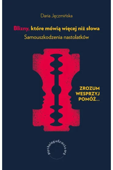 Blizny, kt�re m�wi� wi�cej ni� s�owa. Samouszkodzenia nastolatk�w - Daria J�czmi�ska
