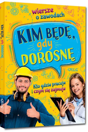 Kim b�d�, gdy dorosn�. Wiersze o zawodach. Kto gdzie pracuje i czym si� zajmuje - Aleksandra Zimoch, Weronika  Doro�ko