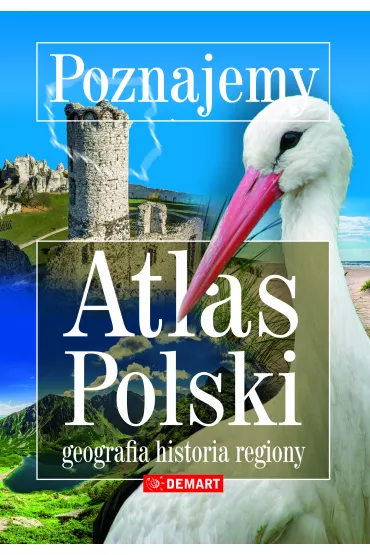 Poznajemy. Atlas Polski. Geografia, historia, regiony