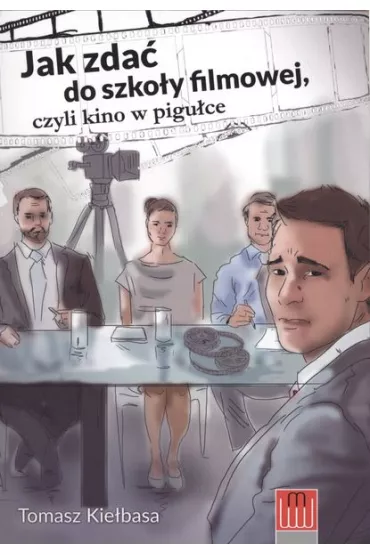 Jak zda� do szko�y filmowej czyli kino w pigu�ce - Tomasz Kie�basa