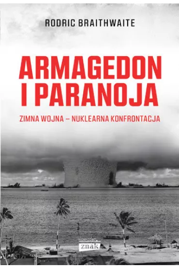 Armagedon i paranoja. Zimna wojna. Nuklearna konfrontacja - Rodric Braithwaite
