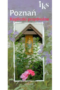 Pozna� Kapliczki przydro�ne - Sobczak Jerzy, Sobczak Joanna - Jerzy Sobczak, Joanna Sobczak 