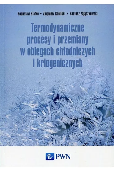 Termodynamiczne procesy i przemiany w obiegach ch�odniczych i kriogenicznych - Bogus�aw Bia�ko, Zbigniew Kr�licki, Bartosz Zaj�czkowski