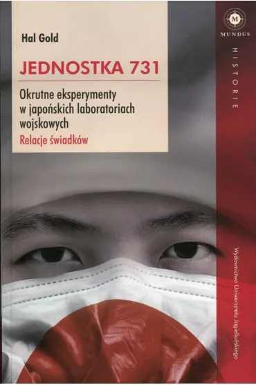 Jednostka 731. Okrutne eksperymenty w japo�skich laboratoriach wojskowych. Relacje �wiadk�w - Hal Gold