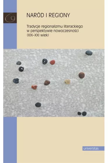 Nar�d i regiony. Tradycje regionalizmu literackiego w perspektywie nowoczesno�ci (XIX-XXI wiek)