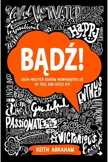 B�d�! Osiem prostych krok�w prowadz�cych ci� do tego, kim chcesz by� - Keith Abraham