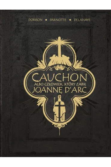 Cauchon albo cz�owiek, kt�ry zabi� Joann� d'Arc - Xavier Dorison, Joel Parnotte, Louis-David Delahaye