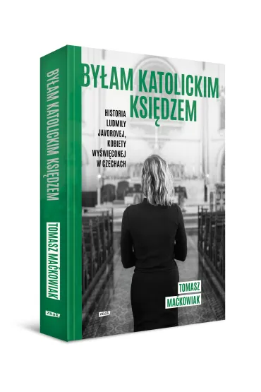 By�am katolickim ksi�dzem. Historia Ludmi�y Javorovej, kobiety wy�wi�conej w Czechach - Tomasz  Ma�kowiak