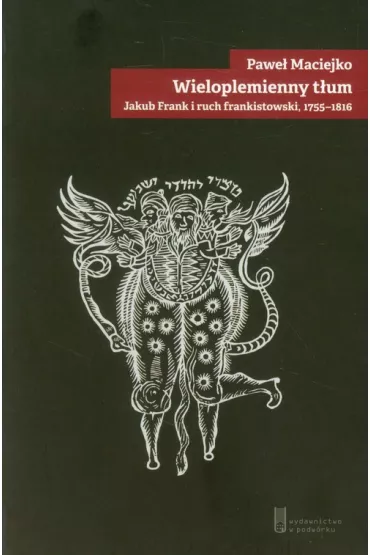 Wieloplemienny t�um Jakub Frank i ruch frankistowski 1755-1816 - Pawel Maciejko