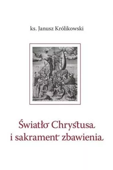 �wiat�o Chrystusa i sakrament zbawienia - Janusz Kr�likowski