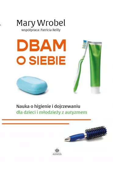 Dbam o siebie. Nauka o higienie i dojrzewaniu dla dzieci i m�odzie�y z autyzmem - Mary  Wrobel