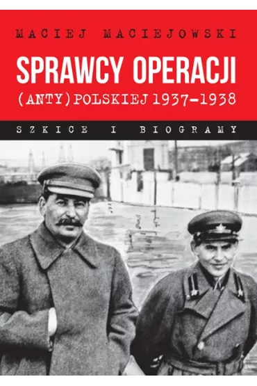 Sprawcy operacji (anty)polskiej 1937-1938 - Maciej Maciejowski