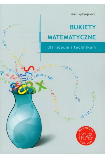 Matematyka z plusem. Bukiety matematyczne dla liceum i technikum - Piotr J�drzejewicz