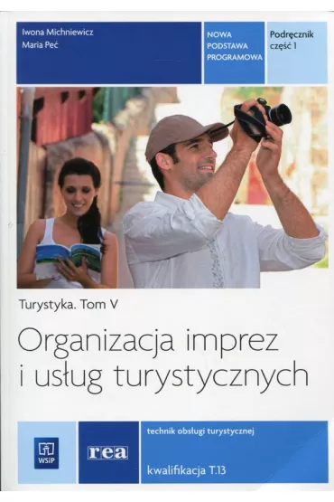 Organizacja imprez i usug turystycznych. Turystyka. Podrcznik do nauki zawodu technik obsugi turystycznej. Tom V. Cz 1 - Iwona Michniewicz, Maria Pe