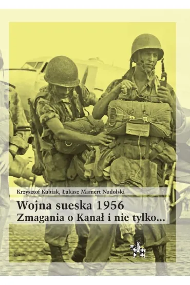 Wojna sueska 1956. Zmagania o Kana� i nie tylko... - Krzysztof Kubiak, �ukasz Mamert Nadolski