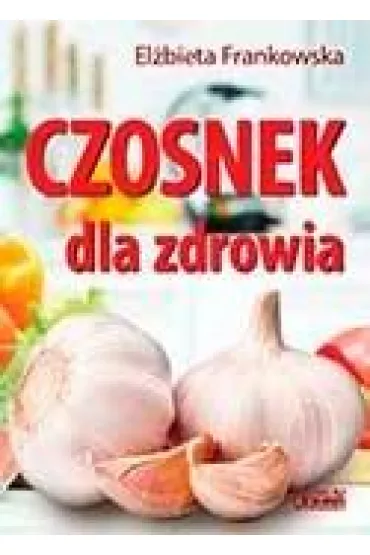 Czosnek dla zdrowia. �ywienie medyczne - El�bieta Frankowska