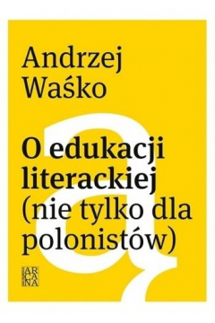 O edukacji literackiej (nie tylko dla polonistw)