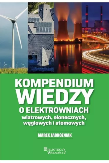 Kompendium wiedzy o elektrowniach wiatrowych s�onecznych w�glowych i atomowych - Marek Zadro�niak