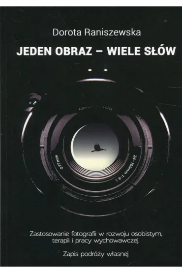 Jeden obraz - wiele s��w. Zastosowanie fotografii w rozwoju osobistym, terapii i pracy wychowawczej. Zapis podr�y w�asnej - Dorota Raniszewska