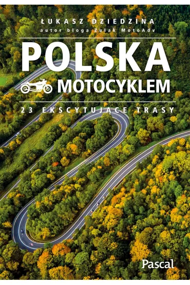 Polska motocyklem. 23 ekscytuj�ce trasy - �ukasz Dziedzina