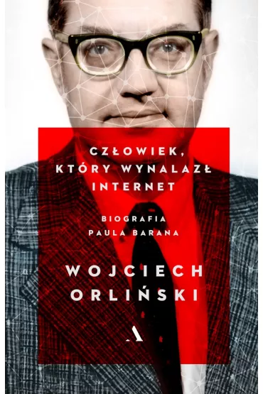 Cz�owiek kt�ry wynalaz� internet. Biografia Paula Barana - Wojciech Orli�ski