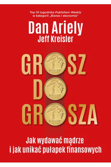 Grosz do grosza jak wydawa� m�drze i unika� pu�apek finansowych - Dan Ariely, Agnieszka  Nowak-M�ynikowska, Jeff  Kreisler