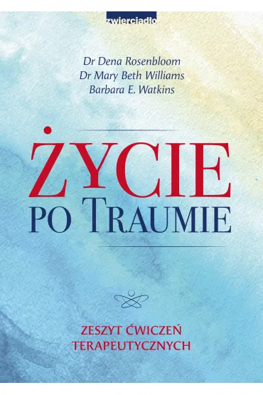 �ycie po traumie. Zeszyt �wicze� terapeutycznych - Dena Rosenbloom, Mary Beth Williams, Barbara E. Watkins