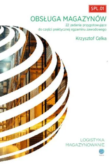 Obs�uga magazyn�w. 22 zadania przygotowuj�ce do cz�ci praktycznej egzaminu. SPL.01 - Krzysztof  Celka