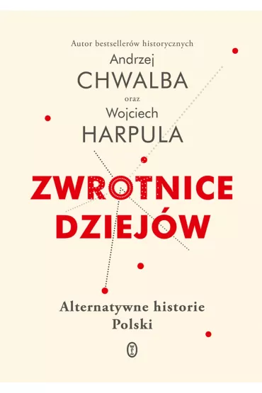 Zwrotnice dziej�w. Alternatywne historie Polski - Andrzej Chwalba, Wojciech  Harpula