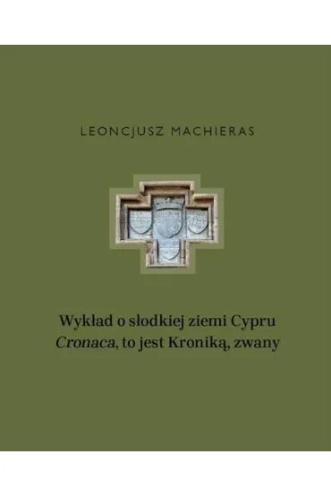 Wyk�ad o s�odkiej ziemi Cypru &bdquo;Cronaca&rdquo;, to jest Kronik�, zwany - Leoncjusz  Machieras